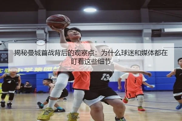 揭秘曼城首战背后的观察点：为什么球迷和媒体都在盯着这些细节